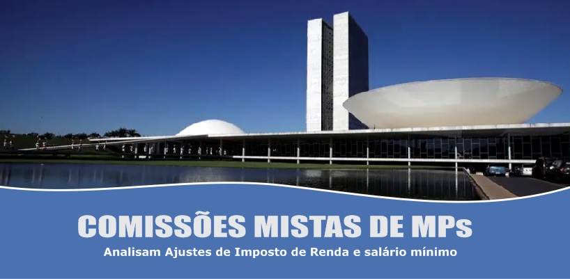 Comissões mistas analisam MPs sobre ajustes de Imposto de Renda e salário mínimo