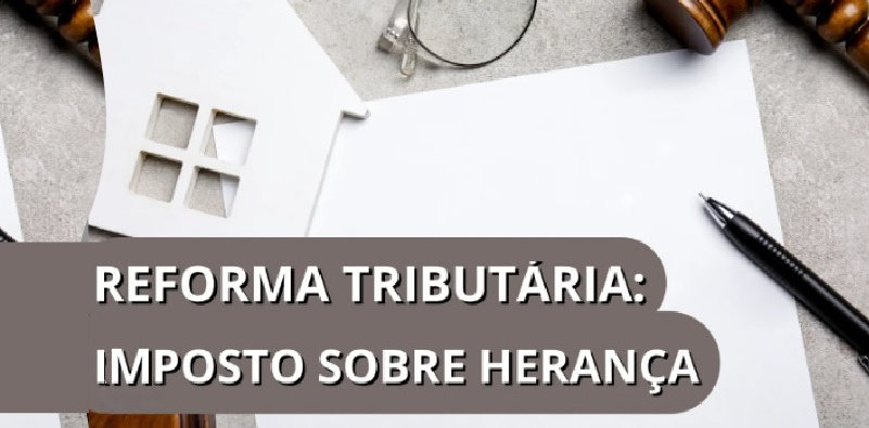 Reforma tributária: confira como vai funcionar o imposto progressivo sobre herança