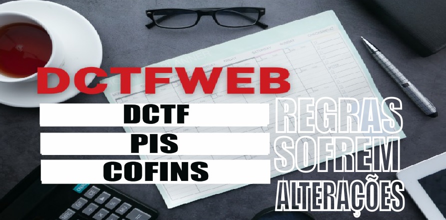 DCTF, DCTFWeb, PIS e COFINS – regras sofrem alterações