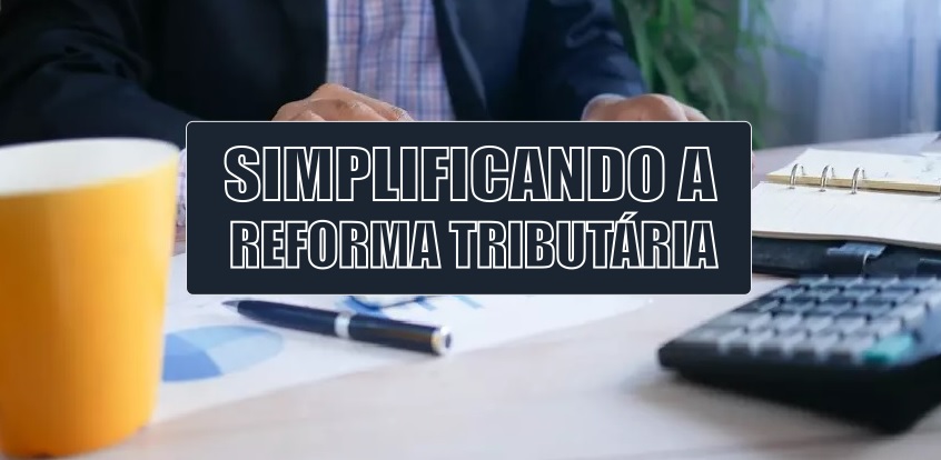 Simplificando a reforma tributária: especialista responde cinco questões essenciais