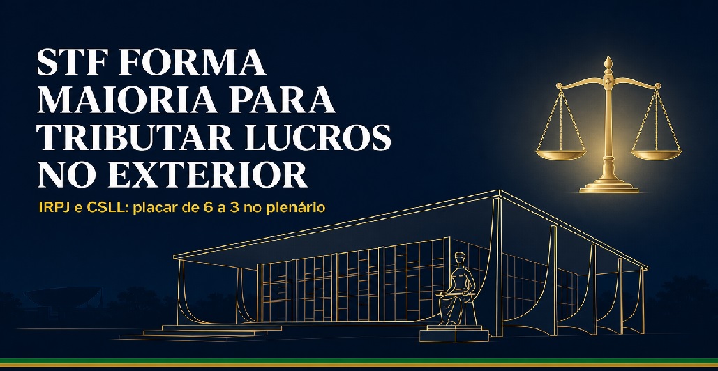 Supremo forma maioria sobre tributar lucro de IRPJ e CSLL no exterior